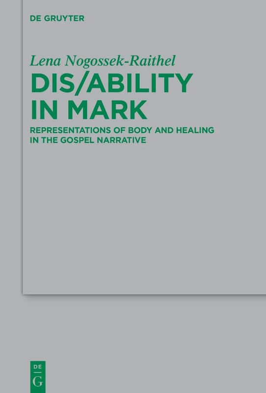 Dis/ability in Mark: Representations of Body and Healing in the Gospel Narrative: 263 (Beihefte zur Zeitschrift fur die Neutestamentliche Wissenschaft, 263)