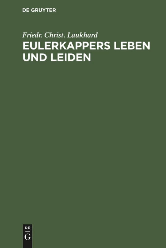 Eulerkappers Leben und Leiden: Eine Tragischkomische Geschichte Von Friedr. Christ. Laukhard