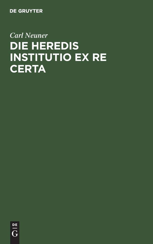 Die Heredis Institutio Ex Re Certa: Eine Civilistische Abhandlung