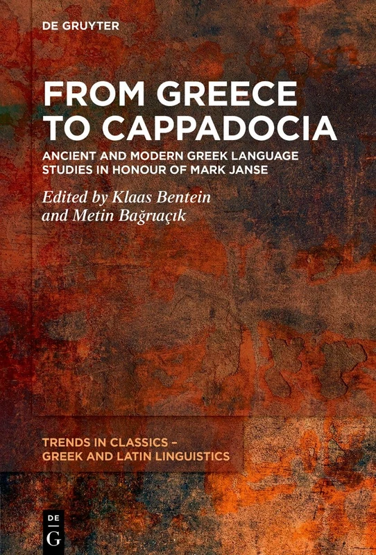 From Greece to Cappadocia: Ancient and Modern Greek Language Studies in Honour of Mark Janse (Trends in Classics – Greek and Latin Linguistics, 8)
