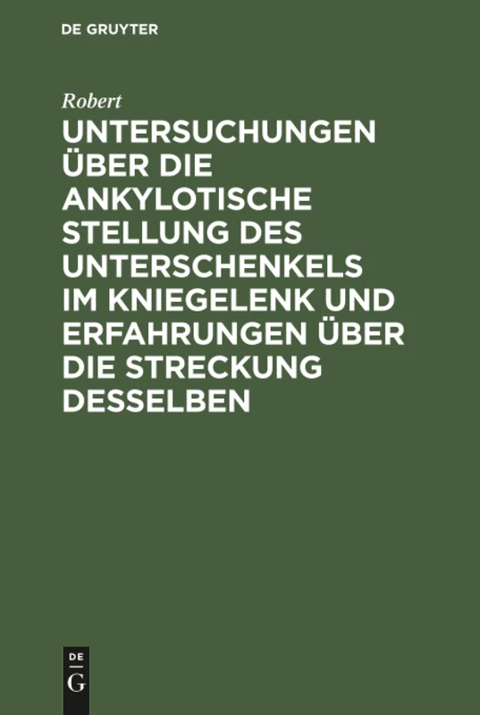 Untersuchungen über die ankylotische Stellung des Unterschenkels im Kniegelenk und Erfahrungen über die Streckung desselben: Mit 2 Steindrucktafeln