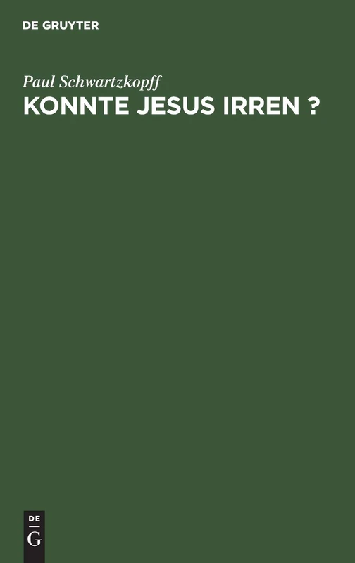 Konnte Jesus irren ?: Unter Dem Geschichtlichen, Dogmatischen Und Psychologischen Gesichtspunkte