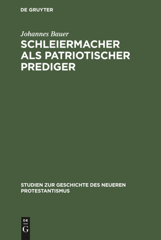 Schleiermacher als patriotischer Prediger: Ein Beitrag Zur Geschichte Der Nationalen Erhebung VOR Hundert Jahren; Mit Einem Anhang Von Bisher ... Zur Geschichte Des Neueren Protestantismus)