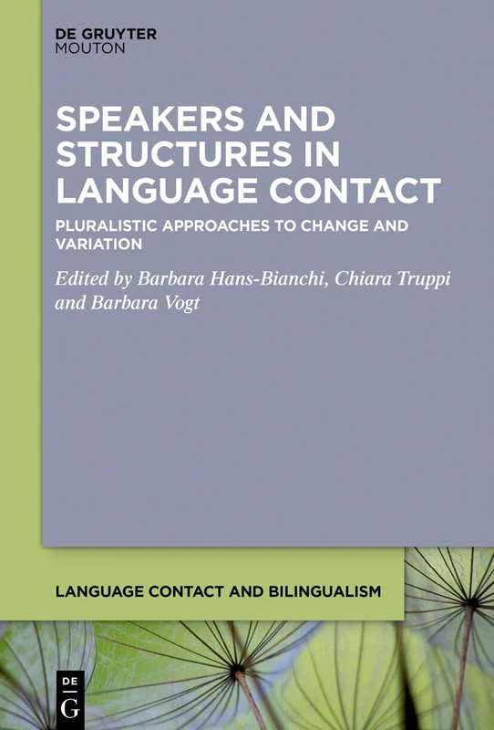 Speakers and Structures in Language Contact: Pluralistic Approaches to Change and Variation: 31 (Language Contact and Bilingualism [LCB], 31)