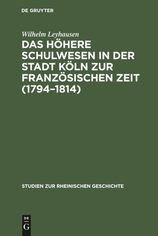 Das höhere Schulwesen in der Stadt Köln zur französischen Zeit (1794-1814): 6 (Studien Zur Rheinischen Geschichte)