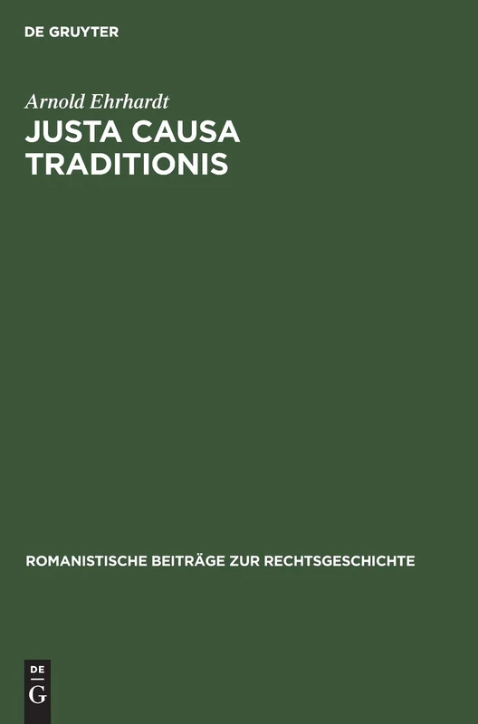 Justa Causa Traditionis: Eine Untersuchung Über Den Erwerb Des Eigentums Nach Römischem Recht: 4 (Romanistische Beiträge Zur Rechtsgeschichte)