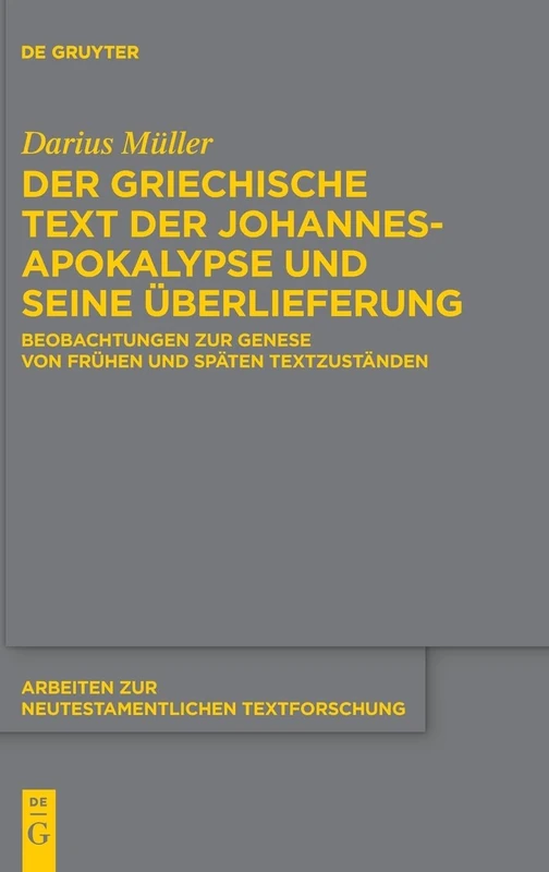 Der griechische Text der Johannesapokalypse und seine Überlieferung: Beobachtungen zur Genese von frühen und späten Textzuständen: 57 (Arbeiten zur Neutestamentlichen Textforschung, 57)