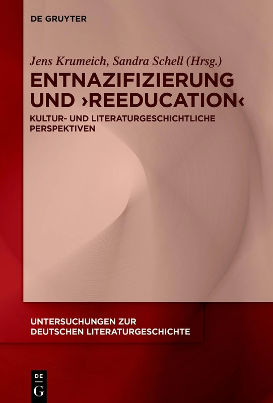 Entnazifizierung Und >Reeducation: Kultur- Und Literaturgeschichtliche Perspektiven: 182 (Untersuchungen Zur Deutschen Literaturgeschichte)