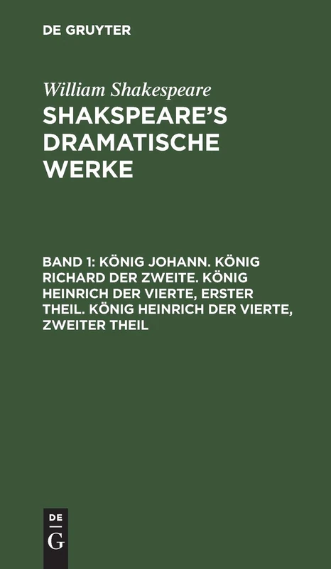 König Johann. König Richard Der Zweite. König Heinrich Der Vierte, Erster Theil. König Heinrich Der Vierte, Zweiter Theil
