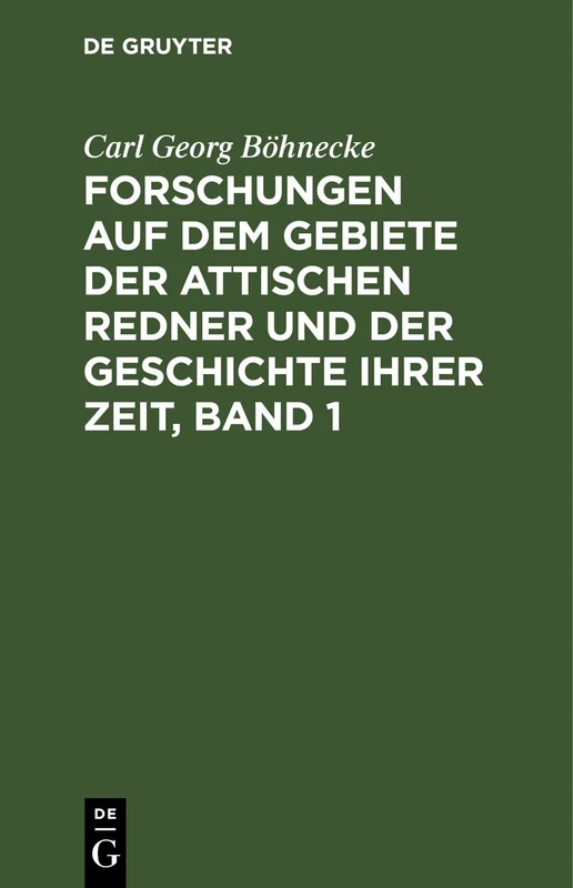 Forschungen Auf Dem Gebiete Der Attischen Redner Und Der Geschichte Ihrer Zeit, Band 1: 1. Bd., 1. Abt.
