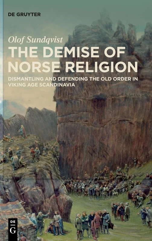The Demise of Norse Religion: Dismantling and Defending the Norse Religion (950-1100 AD): Dismantling and Defending the Old Order in Viking Age Scandinavia
