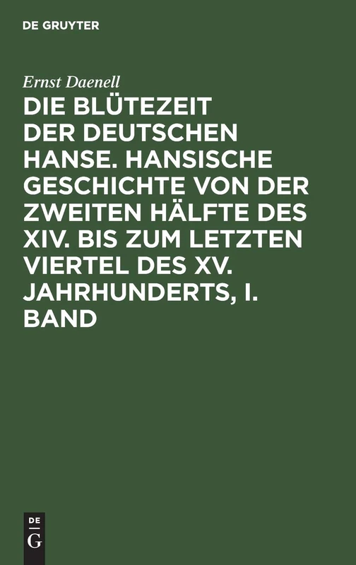 Ernst Daenell: Die Blütezeit Der Deutschen Hanse. Band 1: Hansische Geschichte Von Der Zweiten Hälfte Des XIV Bis Zum Letzten Viertel Des XV Jahrhunderts