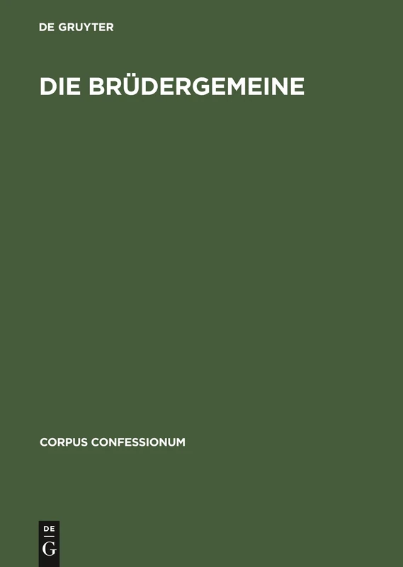 Die Brüdergemeine: Kirchenordnungen, Lieder, Liturgien Und Lehrerschriften Der Herrnhuter: 10 (Corpus Confessionum)