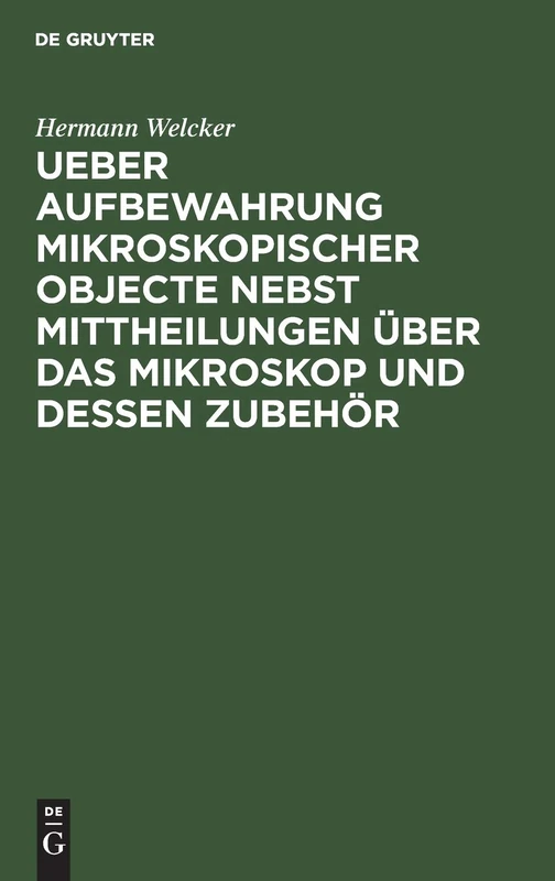 Ueber Aufbewahrung Mikroskopischer Objecte Nebst Mittheilungen Über Das Mikroskop Und Dessen Zubehör