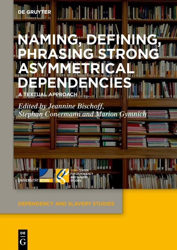 Naming, Defining, Phrasing Strong Asymmetrical Dependencies : A Textual Approach: 8 (Dependency and Slavery Studies, 8)