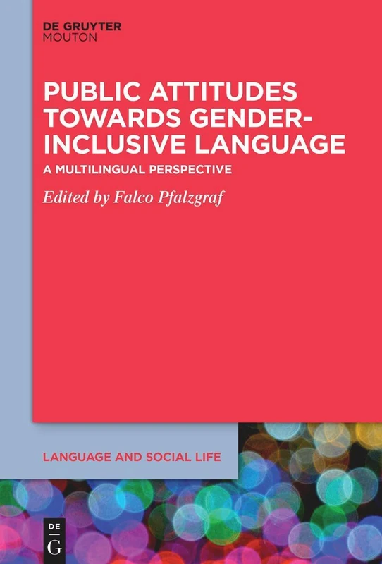 Public Attitudes Towards Gender-Inclusive Language: A Multilingual Perspective: 31 (Language and Social Life [LSL], 31)