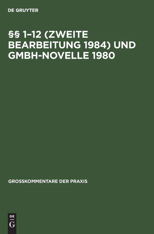 §§ 1-12 (Zweite Bearbeitung 1984) Und Gmbh-Novelle 1980: Aus: Gesetz Betreffend Die Gesellschaften Mit Beschränkter Haftung: Großkommentar, Erg.bd (Großkommentare Der Praxis)