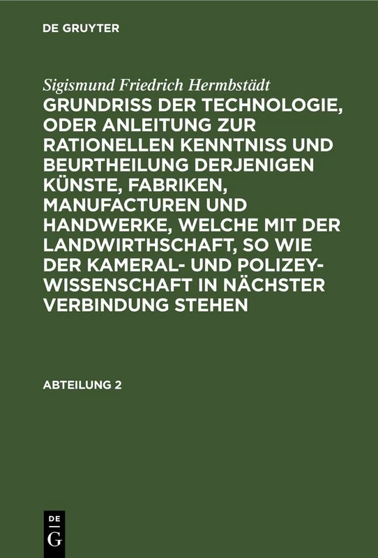 Sigismund Friedrich Hermbstädt: Grundriss Der Technologie, Oder Anleitung Zur Rationellen Kenntniß Und Beurtheilung Derjenigen Künste, Fabriken, ... Und Polizey-Wissenschaft in Näc: Abtheilung 2 - Image 1