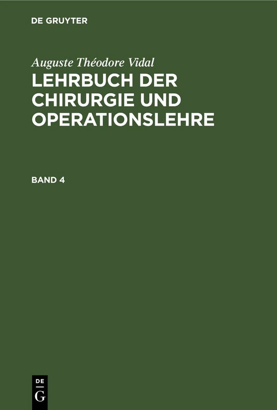 Auguste Théodore Vidal: Lehrbuch Der Chirurgie Und Operationslehre. Band 4: Mit Freier Benutzung Von Vidal's Traité De Pathologie Externe Et De ... Für Das Bedürfniss Der Studirenden