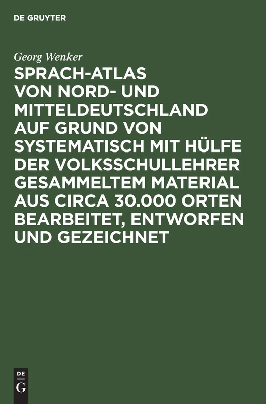 Sprach-Atlas Von Nord- Und Mitteldeutschland Auf Grund Von Systematisch Mit Hülfe Der Volksschullehrer Gesammeltem Material Aus Circa 30.000 Orten ... Entworfen Und Gezeichnet: Text. Einleitung: 1