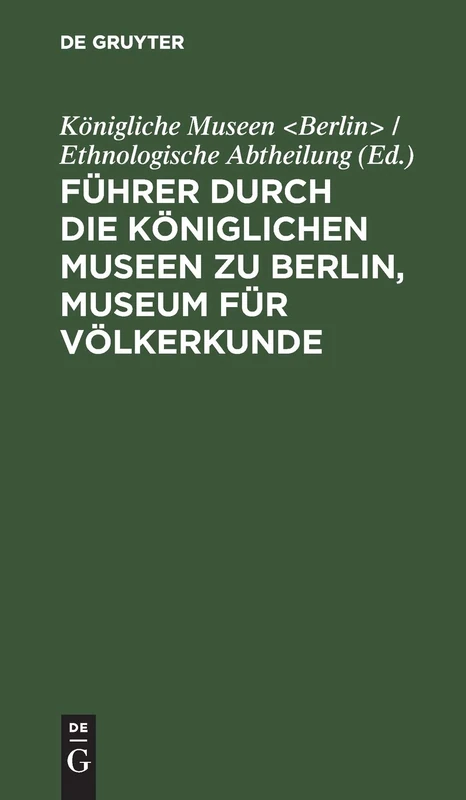 Führer Durch Die Königlichen Museen Zu Berlin, Museum Für Völkerkunde: Die Ethnologischen Abteilungen