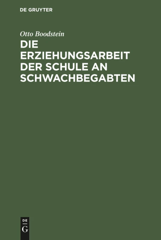 Die Erziehungsarbeit der Schule an Schwachbegabten: Erfahrungen Und Ratschläge Für Lehrende, Eltern Und Behörden
