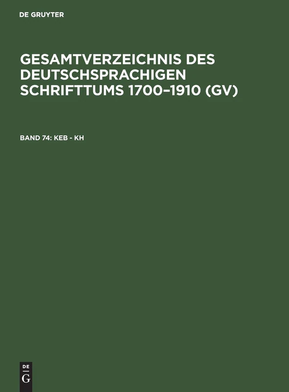 Keb - Kh: Aus: Gesamtverzeichnis Des Deutschsprachigen Schrifttums: Gv, 1700 - 1910: 74