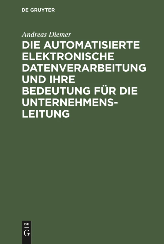 Die automatisierte elektronische Datenverarbeitung und ihre Bedeutung für die Unternehmensleitung