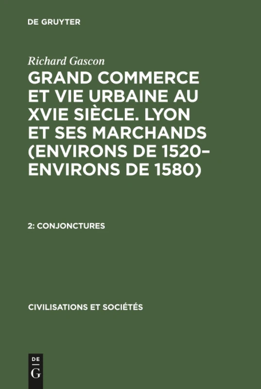 Grand Commerce et vie urbaine au XVIe siècle. Lyon et ses marchands (environs de 1520-environs de 1580), 2, Conjonctures: 22 (Civilisations Et Sociétés)
