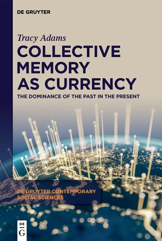 Collective Memory as Currency: The Dominance of the Past in the Present: 32 (De Gruyter Contemporary Social Sciences, 32)