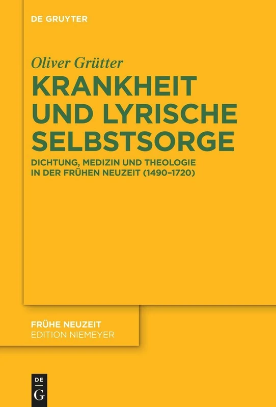 Krankheit und lyrische Selbstsorge: Dichtung, Medizin und Theologie in der Frühen Neuzeit (1490–1720): 253 (Fruhe Neuzeit, 253)