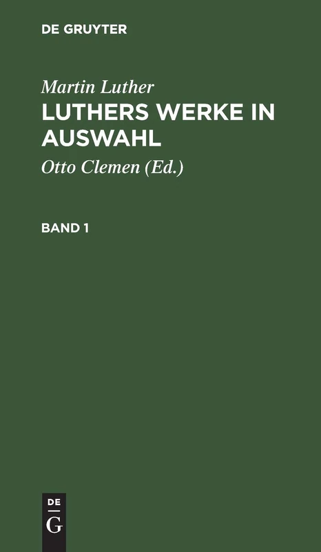 Martin Luther: Luthers Werke in Auswahl. Band 1