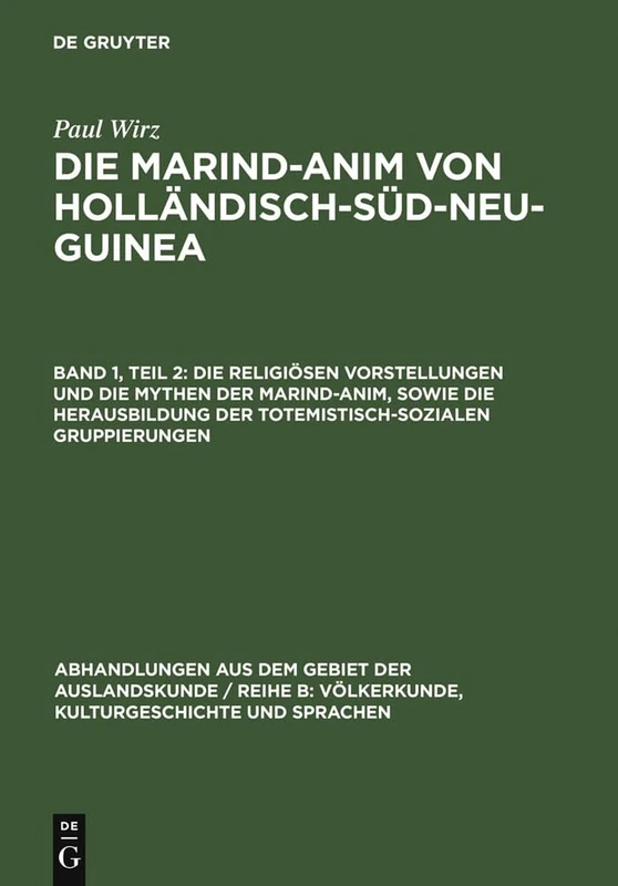 Die Religiösen Vorstellungen Und Die Mythen Der Marind-Anim, Sowie Die Herausbildung Der Totemistisch-Sozialen Gruppierungen: 10 (Abhandlungen Aus Dem Gebiet der Auslandskunde / Reihe B: Völ)