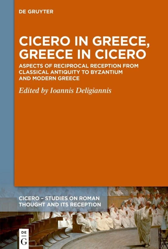 Cicero in Greece, Greece in Cicero: Aspects of Reciprocal Reception from Classical Antiquity to Byzantium and Modern Greece: 9