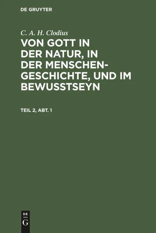 Von Gott in der Natur, in der Menschengeschichte, und im Bewußtseyn: Die Ueberzeugungen Der Gottbekenner in Ihrer Irrigen Trennung Und Ihrem Ursprünglichen Zusammenhange: 2