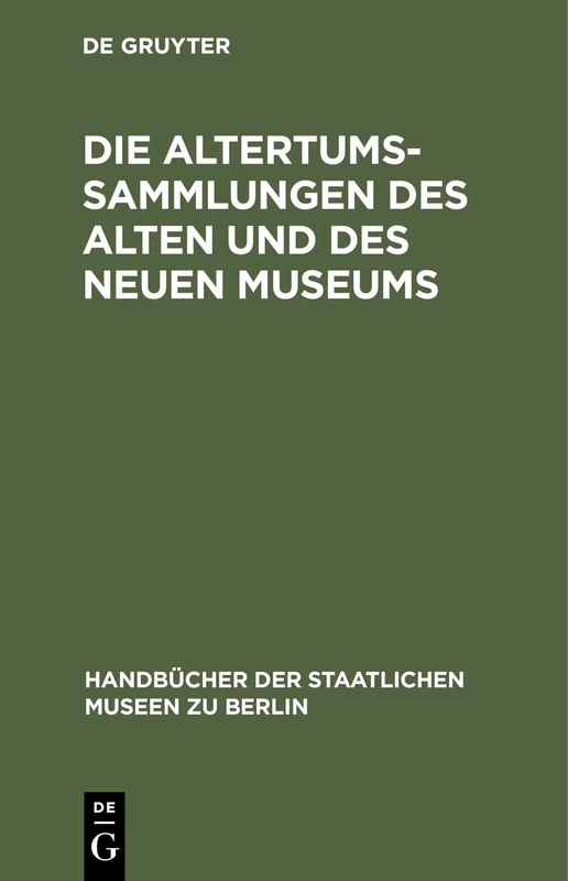 Die Altertums-Sammlungen des Alten und des Neuen Museums: Führer durch die Königlichen Museen zu Berlin (Handbücher der Staatlichen Museen zu Berlin)