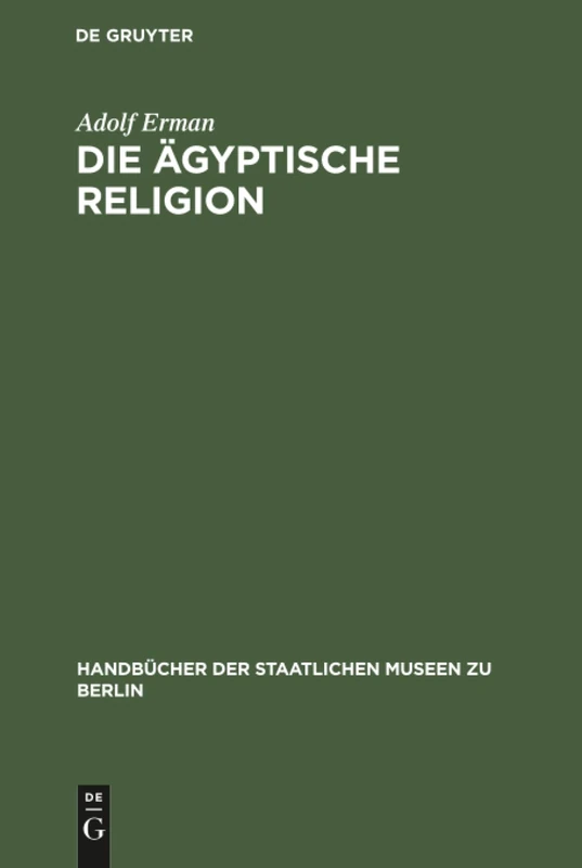 Die ägyptische Religion: 9 (Handbücher der Staatlichen Museen Zu Berlin)