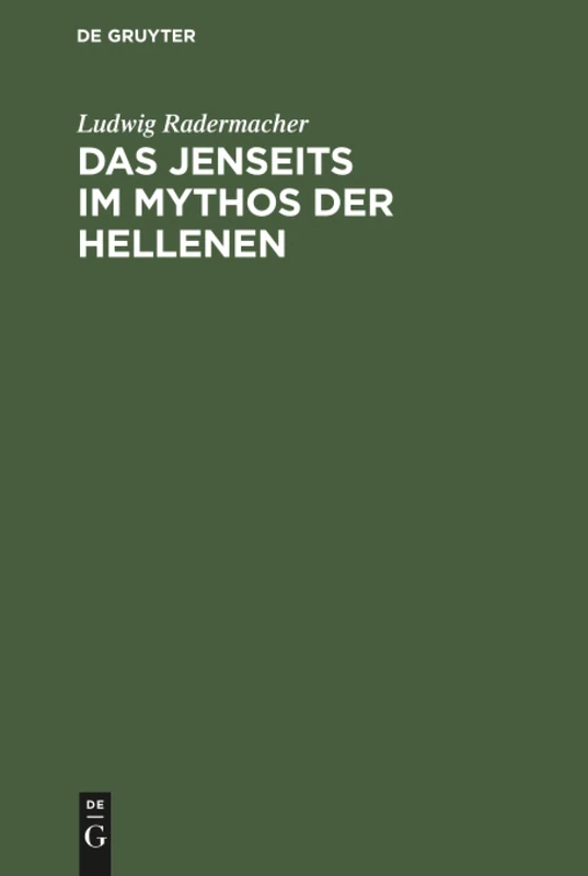 Das Jenseits im Mythos der Hellenen: Untersuchungen Über Antiken Jenseitsglauben