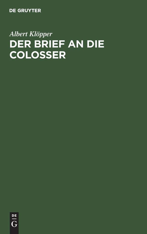 Der Brief an die Colosser: Kritisch Untersucht Und in Seinem Verhältnisse Zum Paulinischen Lehrbegriff Exegetisch Und Biblisch-Theologisch Erörtert