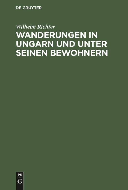 Wanderungen in Ungarn und unter seinen Bewohnern: Eine Beleuchtung Von Ungarns Moderner Stellung Und Richtung