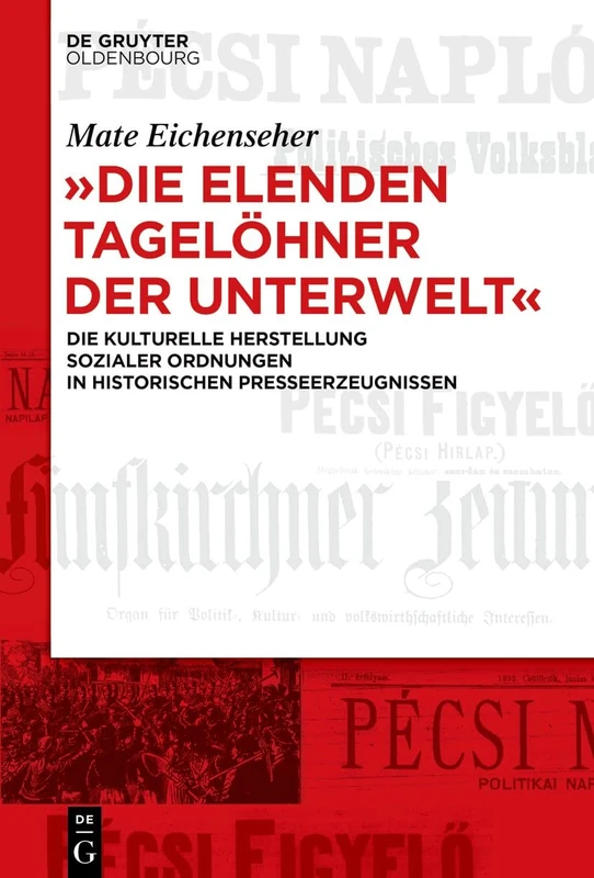 "Die elenden Tagelöhner der Unterwelt": Die Kulturelle Herstellung Sozialer Ordnungen in Historischen Presseerzeugnissen