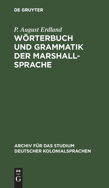 Wörterbuch Und Grammatik Der Marshall-Sprache: Nebst Ethnographischen Erläuterungen Und Kurzen Sprachübungen: 4 (Archiv Für Das Studium Deutscher Kolonialsprachen)
