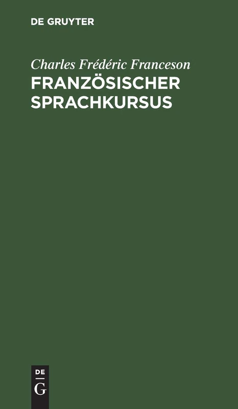 Französischer Sprachkursus: Zum Behuf Der Höheren Ausbildung Im Schreiben Dieser Sprache Und Der Vervollkommnung Des Styls, Oder Sammlung Von ... Aus Dem Deutschen Ins Französische
