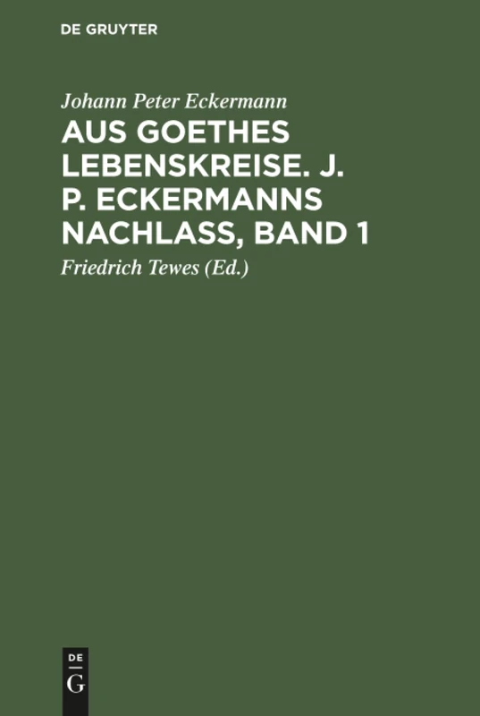 Aus Goethes Lebenskreise. J. P. Eckermanns Nachlaß, Band 1: Johann Peter Eckermanns Nachlas / Johann Peter Eckermann; Hrsg. Von Friedrich Tewes