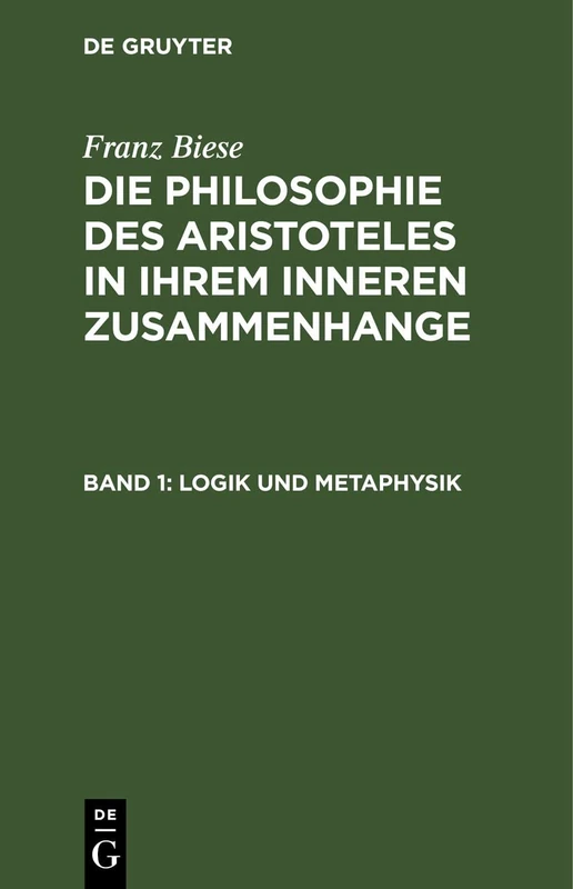 Logik und Metaphysik: Aus: Die Philosophie Des Aristoteles in Ihrem Inneren Zusammenhange, Mit Besonderer Berücksichtigung Des Philosophischen Sprachgebrauchs, Bd. 1