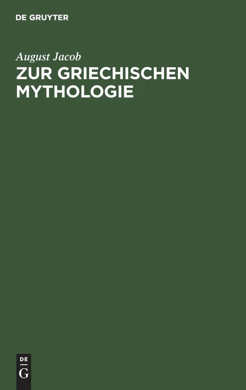Zur Griechischen Mythologie: Ein Bruchstück. Ueber Die Behandlung Der Griechischen Mythologie
