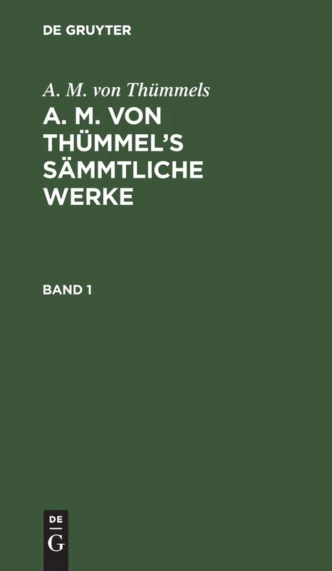 A. M. Von Thümmels: A. M. Von Thümmel's Sämmtliche Werke. Band 1