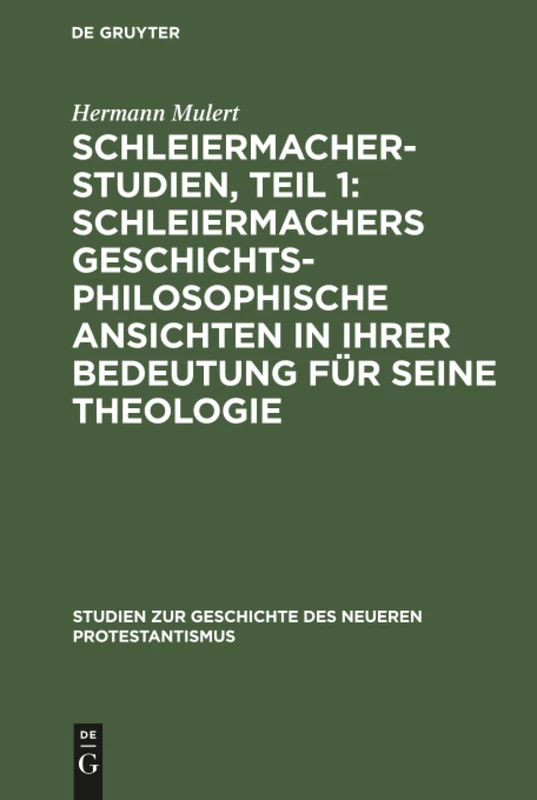 Schleiermacher-Studien, Teil 1: Schleiermachers geschichtsphilosophische Ansichten in ihrer Bedeutung für seine Theologie: 3 (Studien Zur Geschichte Des Neueren Protestantismus)