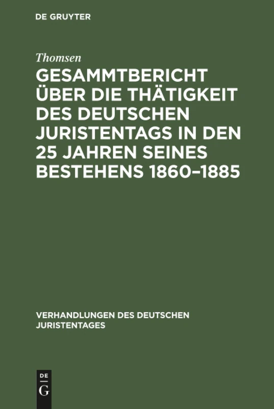 Gesammtbericht über die Thätigkeit des deutschen Juristentags in den 25 Jahren seines Bestehens 1860-1885: Jubiläumsschrift Im Auftrage Der Ständigen ... 1 (Verhandlungen Des Deutschen Juristentages)
