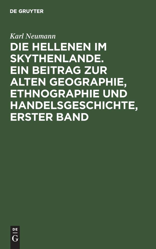 Die Hellenen Im Skythenlande. Ein Beitrag Zur Alten Geographie, Ethnographie Und Handelsgeschichte, Erster Band: 1